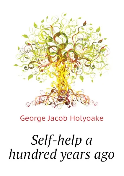 Обложка книги Self-help a hundred years ago, Holyoake George Jacob