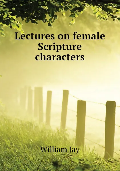 Обложка книги Lectures on female Scripture characters, William Jay