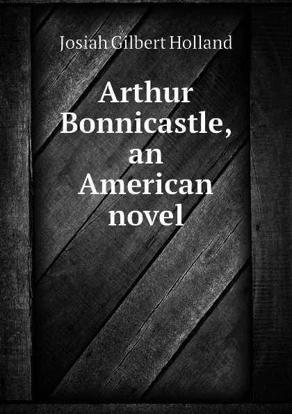 Обложка книги Arthur Bonnicastle, an American novel, J.G. Holland