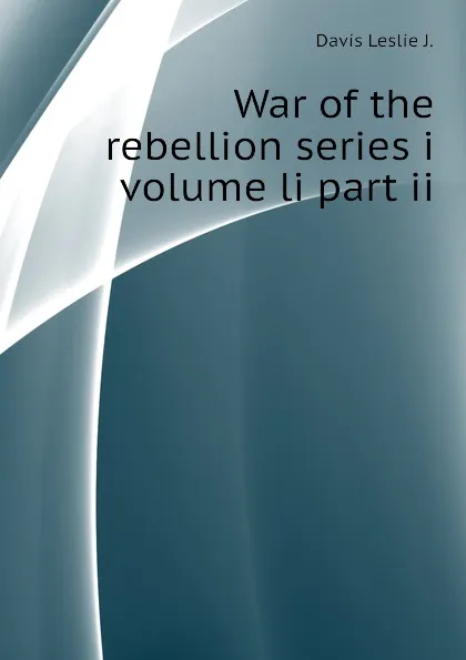 Обложка книги War of the rebellion series i volume li part ii, Davis Leslie J.