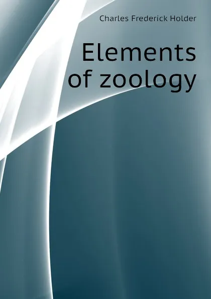 Обложка книги Elements of zoology, Charles Frederick Holder