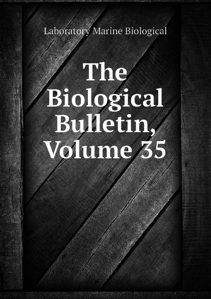 Обложка книги The Biological Bulletin, Volume 35, Laboratory Marine Biological