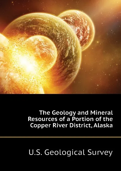 Обложка книги The Geology and Mineral Resources of a Portion of the Copper River District, Alaska, U.S. Geological Survey