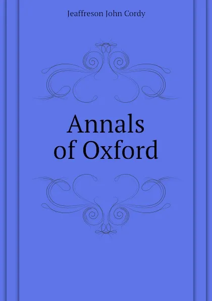 Обложка книги Annals of Oxford, Jeaffreson John Cordy