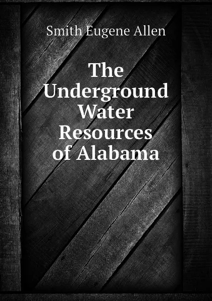 Обложка книги The Underground Water Resources of Alabama, Smith Eugene Allen