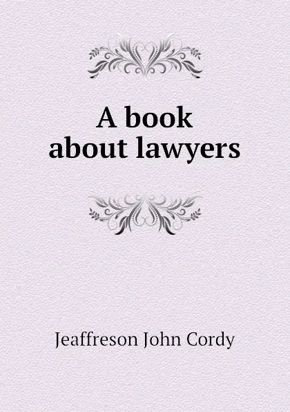 Обложка книги A book about lawyers, Jeaffreson John Cordy