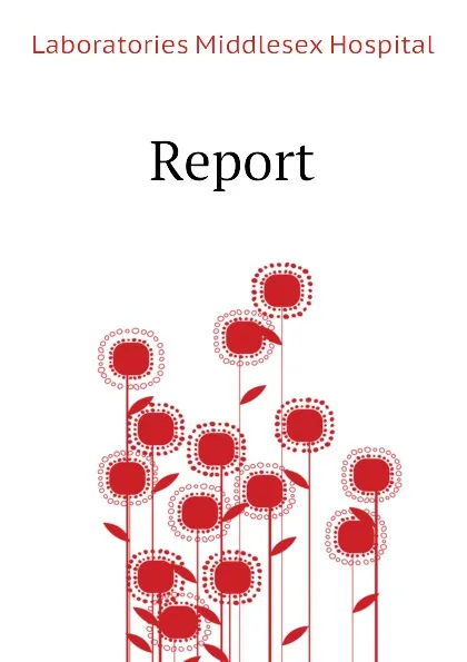Обложка книги Report, Laboratories Middlesex Hospital