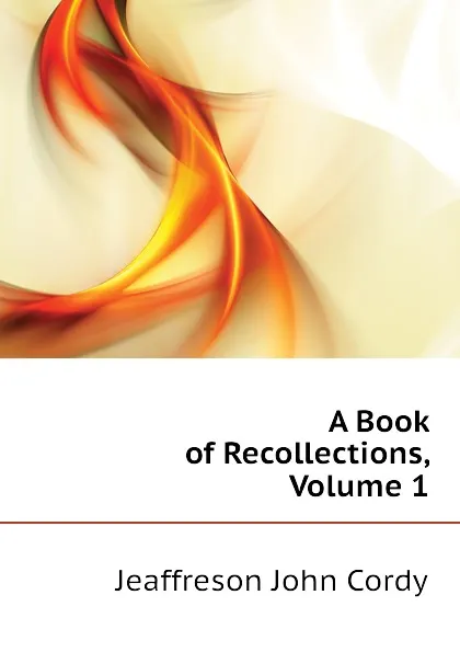 Обложка книги A Book of Recollections, Volume 1, Jeaffreson John Cordy