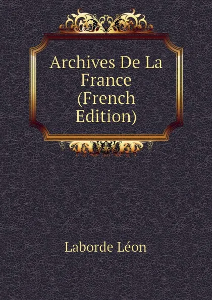 Обложка книги Archives De La France  (French Edition), Laborde Léon