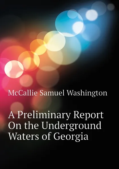 Обложка книги A Preliminary Report On the Underground Waters of Georgia, McCallie Samuel Washington