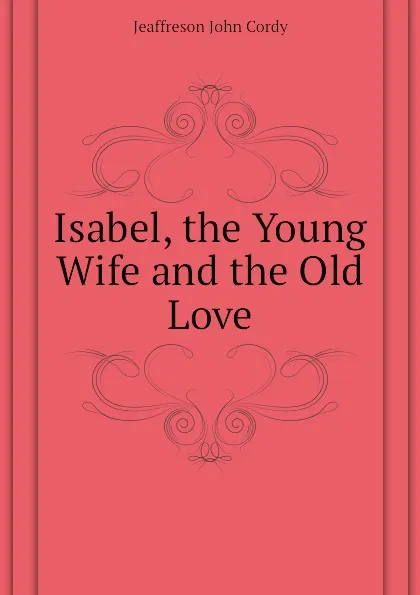 Обложка книги Isabel, the Young Wife and the Old Love, Jeaffreson John Cordy