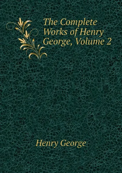 Обложка книги The Complete Works of Henry George, Volume 2, Henry George