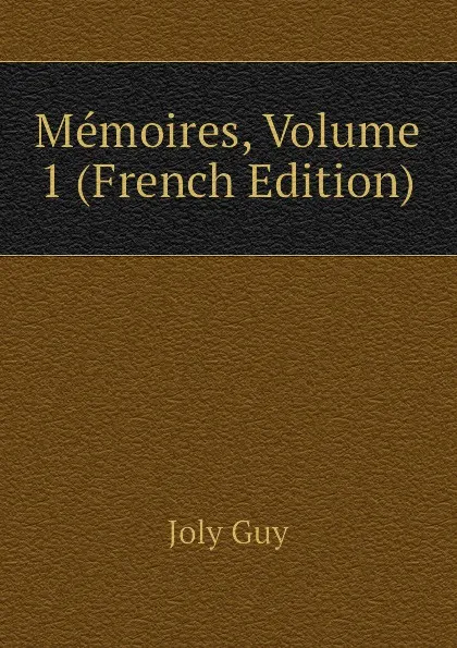 Обложка книги Memoires, Volume 1 (French Edition), Joly Guy