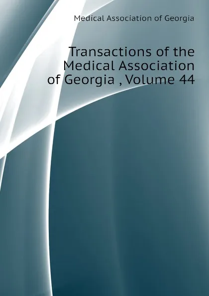 Обложка книги Transactions of the Medical Association of Georgia , Volume 44, Medical Association of Georgia