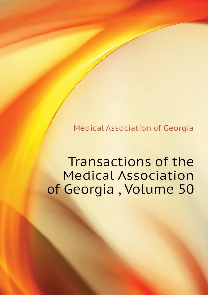 Обложка книги Transactions of the Medical Association of Georgia , Volume 50, Medical Association of Georgia