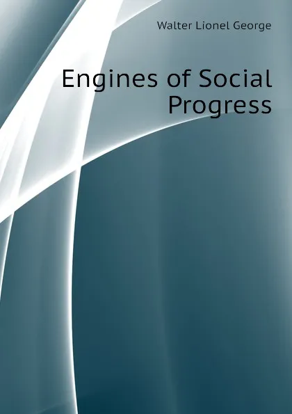 Обложка книги Engines of Social Progress, George Walter Lionel