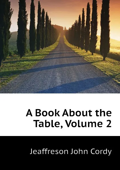 Обложка книги A Book About the Table, Volume 2, Jeaffreson John Cordy