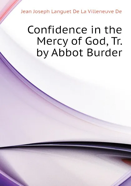 Обложка книги Confidence in the Mercy of God, Tr. by Abbot Burder, Jean Joseph Languet De La Villeneuve De