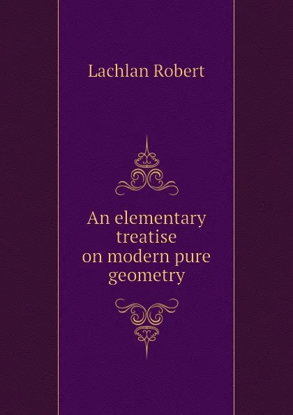 Обложка книги An elementary treatise on modern pure geometry, Lachlan Robert