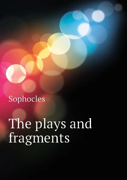 Обложка книги The plays and fragments, Софокл