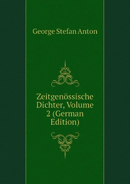 Обложка книги Zeitgenossische Dichter, Volume 2 (German Edition), George Stefan Anton
