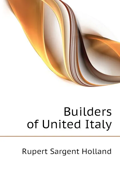 Обложка книги Builders of United Italy, Holland Rupert Sargent