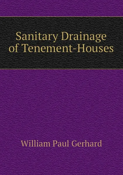 Обложка книги Sanitary Drainage of Tenement-Houses, Gerhard William Paul