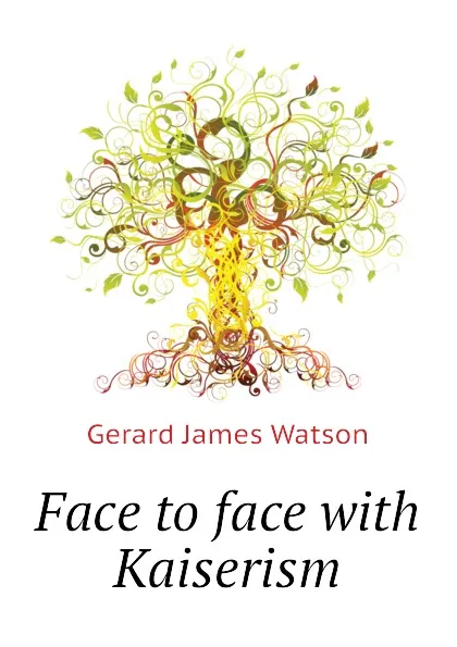 Обложка книги Face to face with Kaiserism, Gerard James Watson