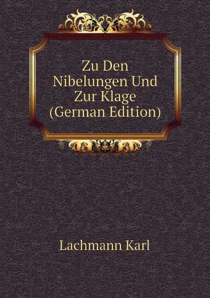 Обложка книги Zu Den Nibelungen Und Zur Klage (German Edition), Lachmann Karl