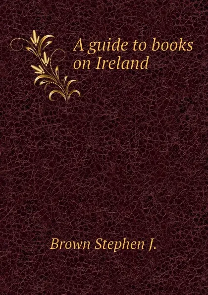 Обложка книги A guide to books on Ireland, Brown Stephen J.