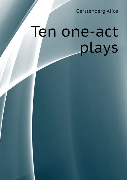 Обложка книги Ten one-act plays, Gerstenberg Alice