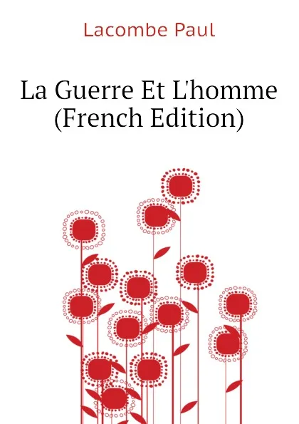 Обложка книги La Guerre Et Lhomme (French Edition), Lacombe Paul