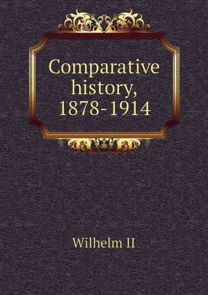 Обложка книги Comparative history, 1878-1914, Wilhelm II