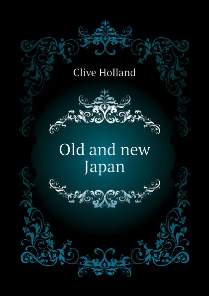 Обложка книги Old and new Japan, Holland Clive