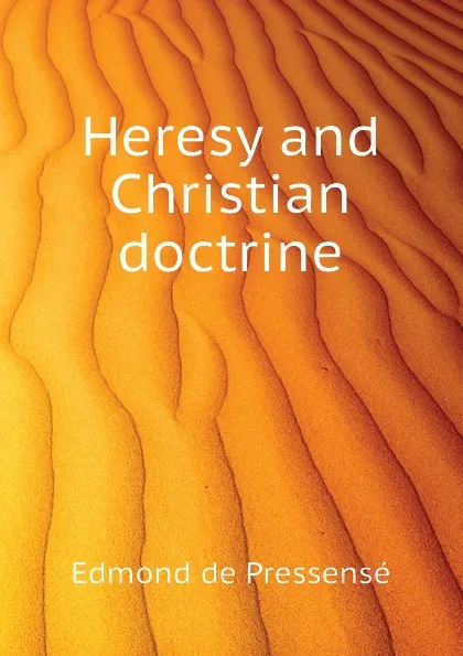 Обложка книги Heresy and Christian doctrine, Edmond de Pressensé