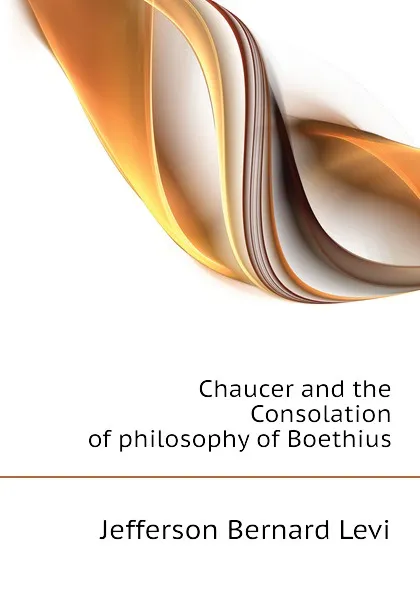 Обложка книги Chaucer and the Consolation of philosophy of Boethius, Jefferson Bernard Levi