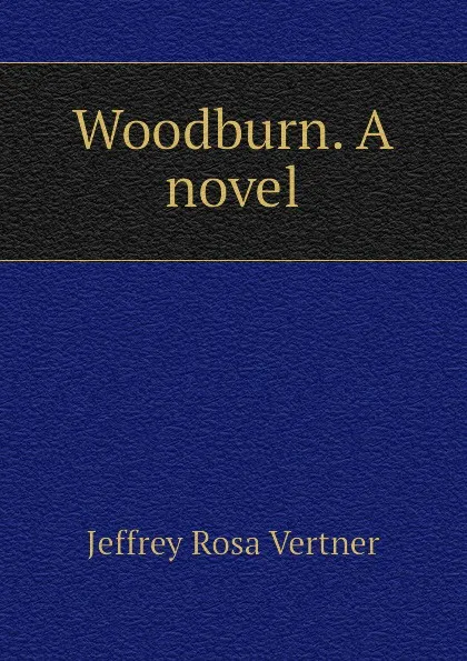 Обложка книги Woodburn. A novel, Jeffrey Rosa Vertner