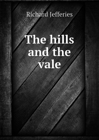 Обложка книги The hills and the vale, Richard Jefferies