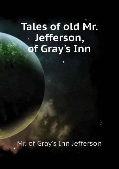 Обложка книги Tales of old Mr. Jefferson, of Grays Inn, Mr. of Gray's Inn Jefferson