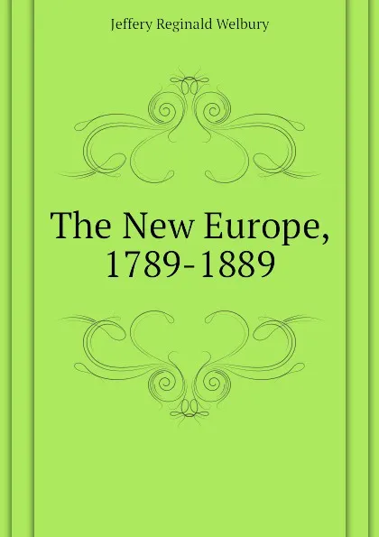 Обложка книги The New Europe, 1789-1889, Jeffery Reginald Welbury