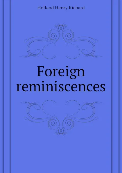 Обложка книги Foreign reminiscences, Holland Henry Richard