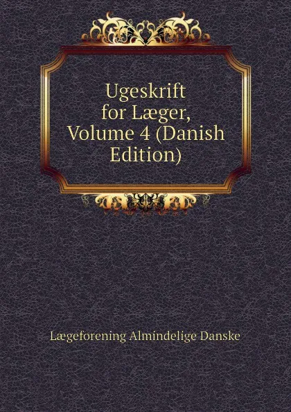 Обложка книги Ugeskrift for Laeger, Volume 4 (Danish Edition), Lægeforening Almindelige Danske