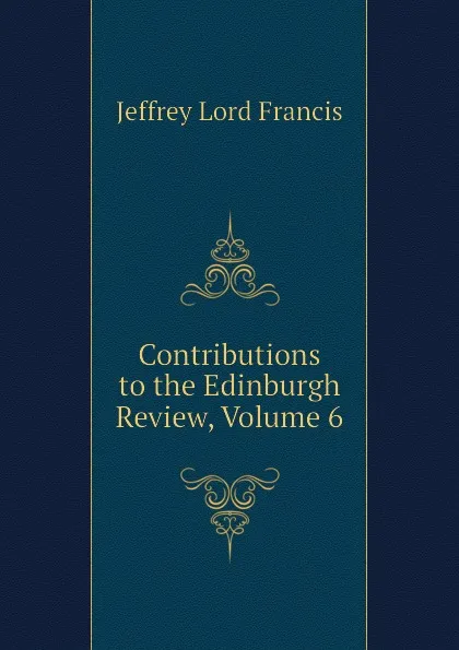 Обложка книги Contributions to the Edinburgh Review, Volume 6, Jeffrey Lord Francis