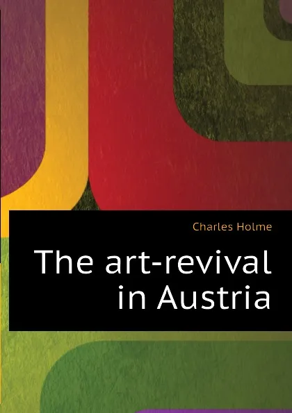 Обложка книги The art-revival in Austria, Charles Holme