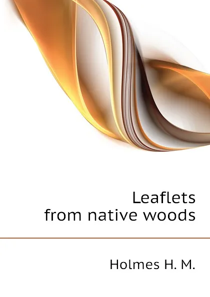 Обложка книги Leaflets from native woods, Holmes H. M.