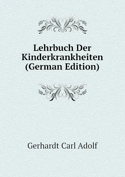 Обложка книги Lehrbuch Der Kinderkrankheiten (German Edition), Gerhardt Carl Adolf