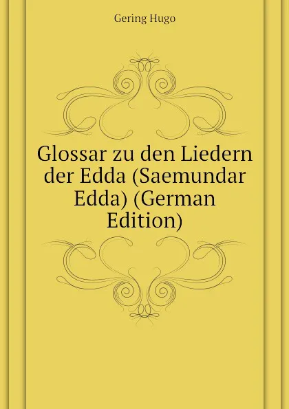 Обложка книги Glossar zu den Liedern der Edda (Saemundar Edda) (German Edition), Hugo Gering