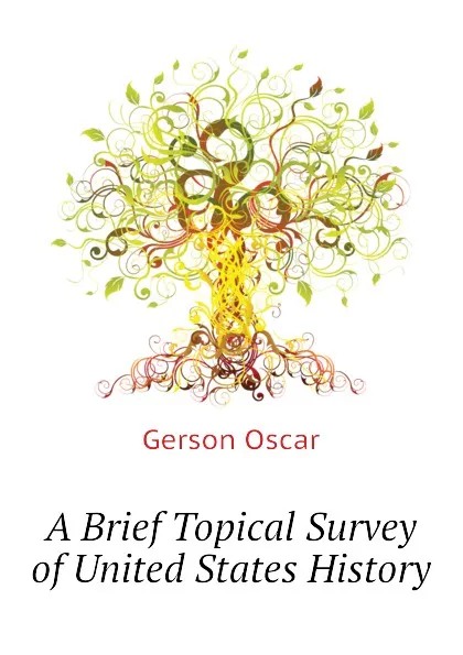 Обложка книги A Brief Topical Survey of United States History, Gerson Oscar