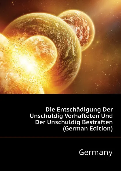 Обложка книги Die Entschadigung Der Unschuldig Verhafteten Und Der Unschuldig Bestraften (German Edition), Germany