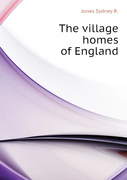 Обложка книги The village homes of England, Jones Sydney R.